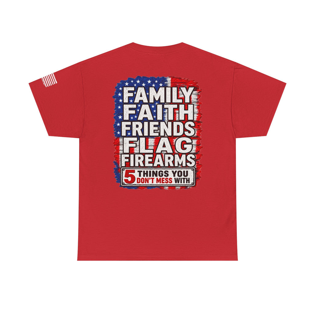 5 Things You Dont Mess With |  Family Faith Friends Flag Firearms Tee