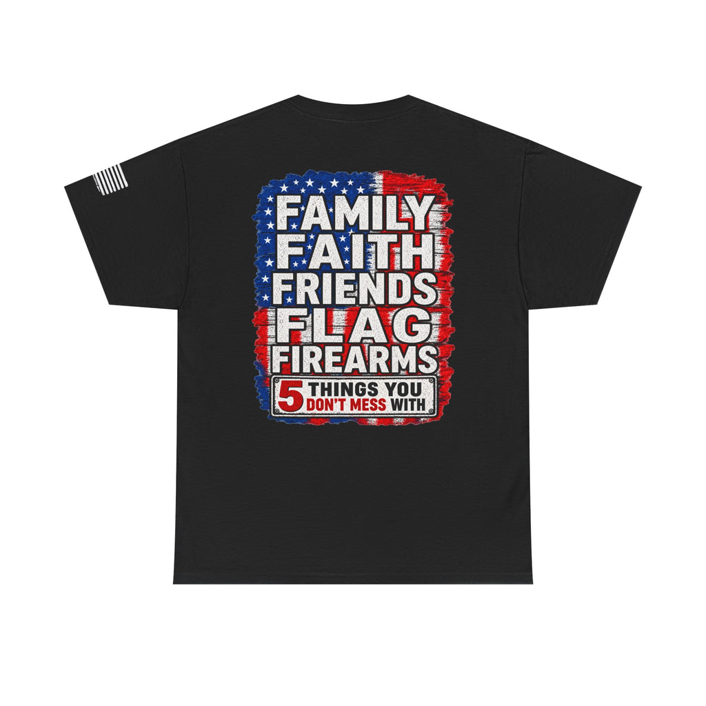5 Things You Dont Mess With |  Family Faith Friends Flag Firearms Tee