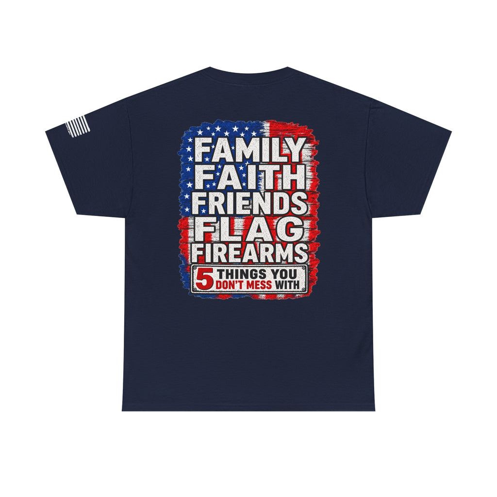 5 Things You Dont Mess With |  Family Faith Friends Flag Firearms Tee