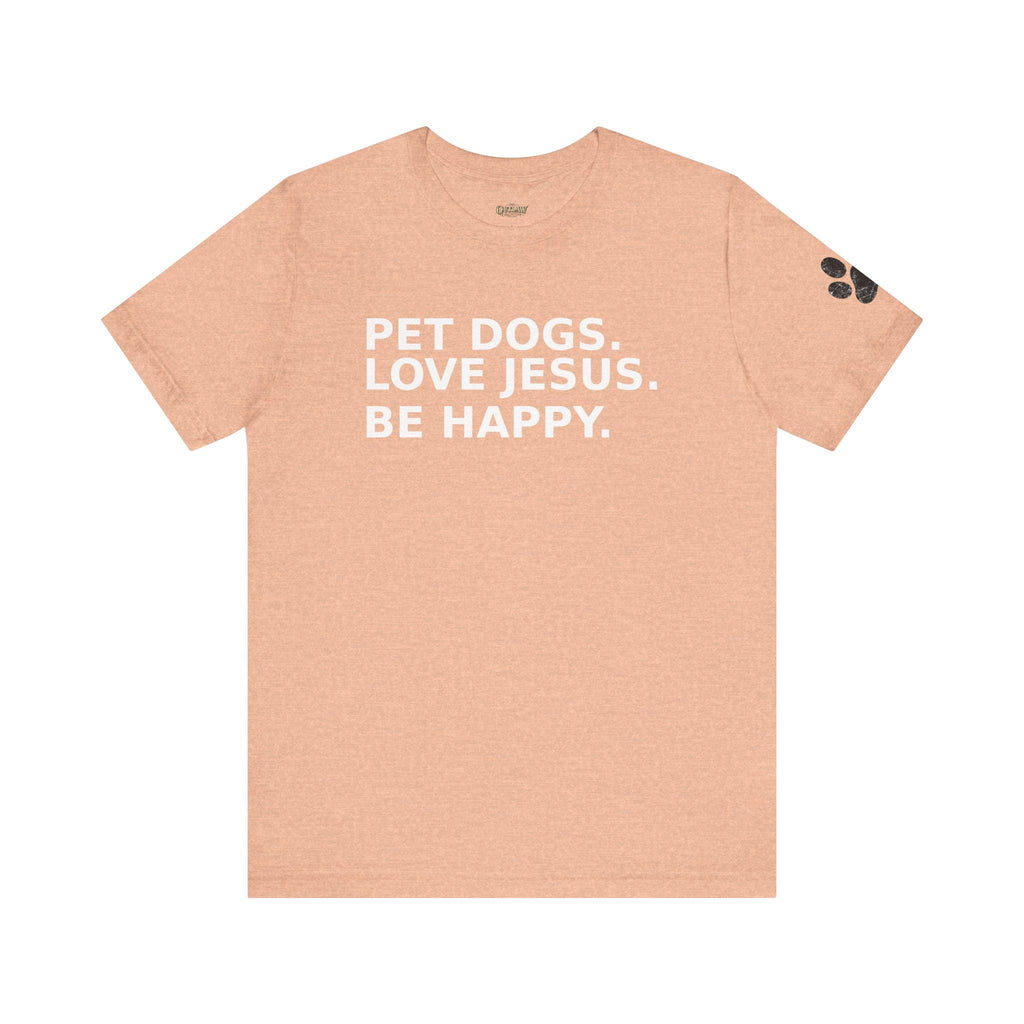 Pet Dogs Love Jesus Be Happy Tee