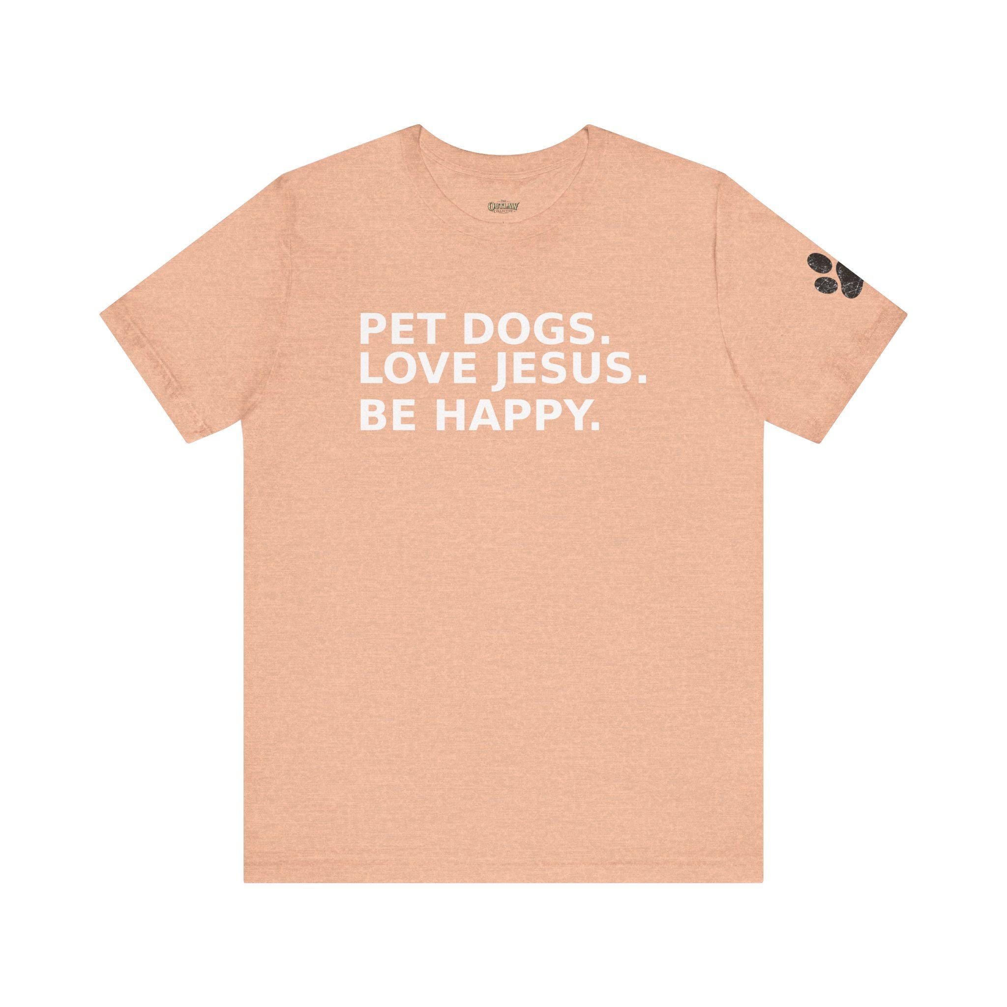 Pet Dogs Love Jesus Be Happy Tee