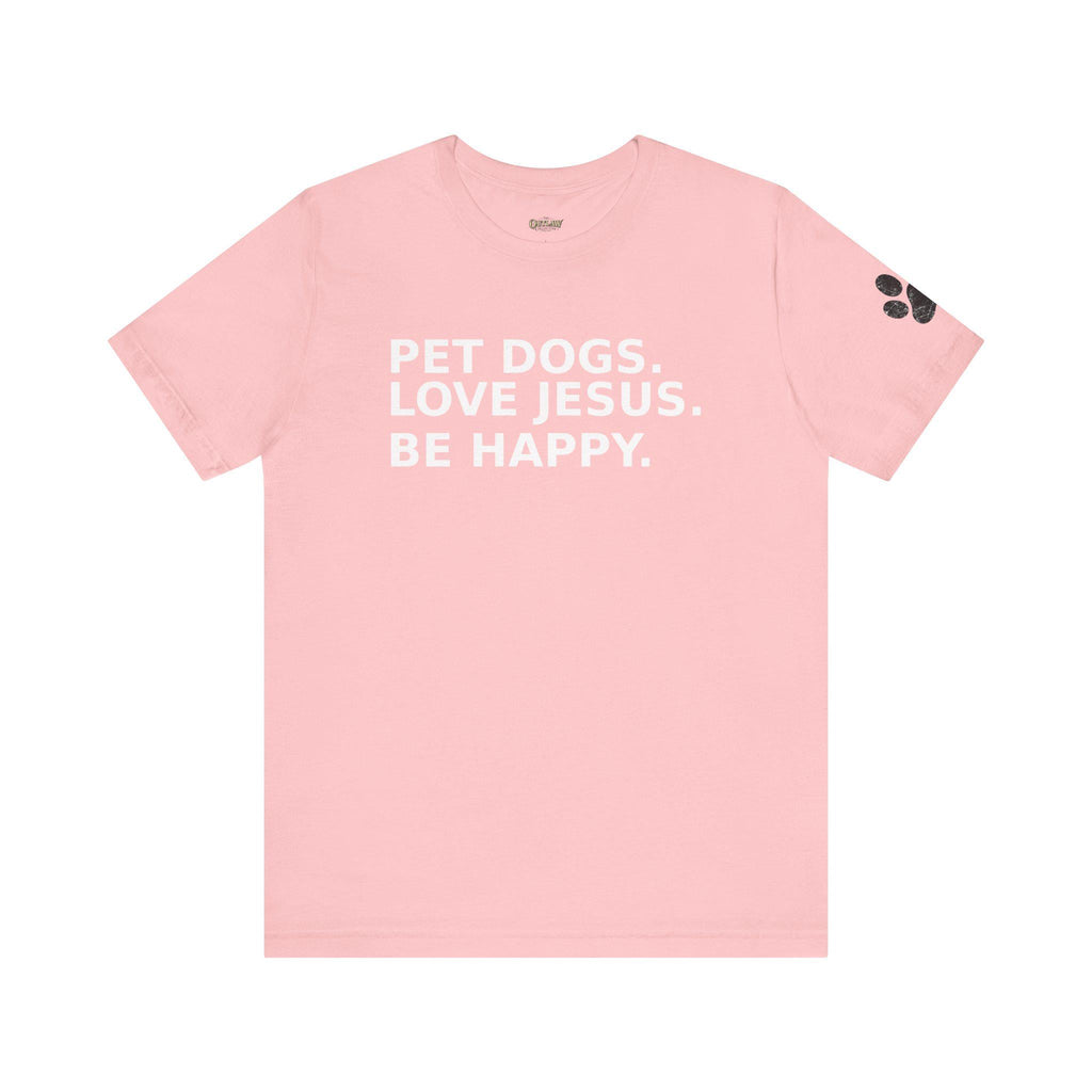 Pet Dogs Love Jesus Be Happy Tee