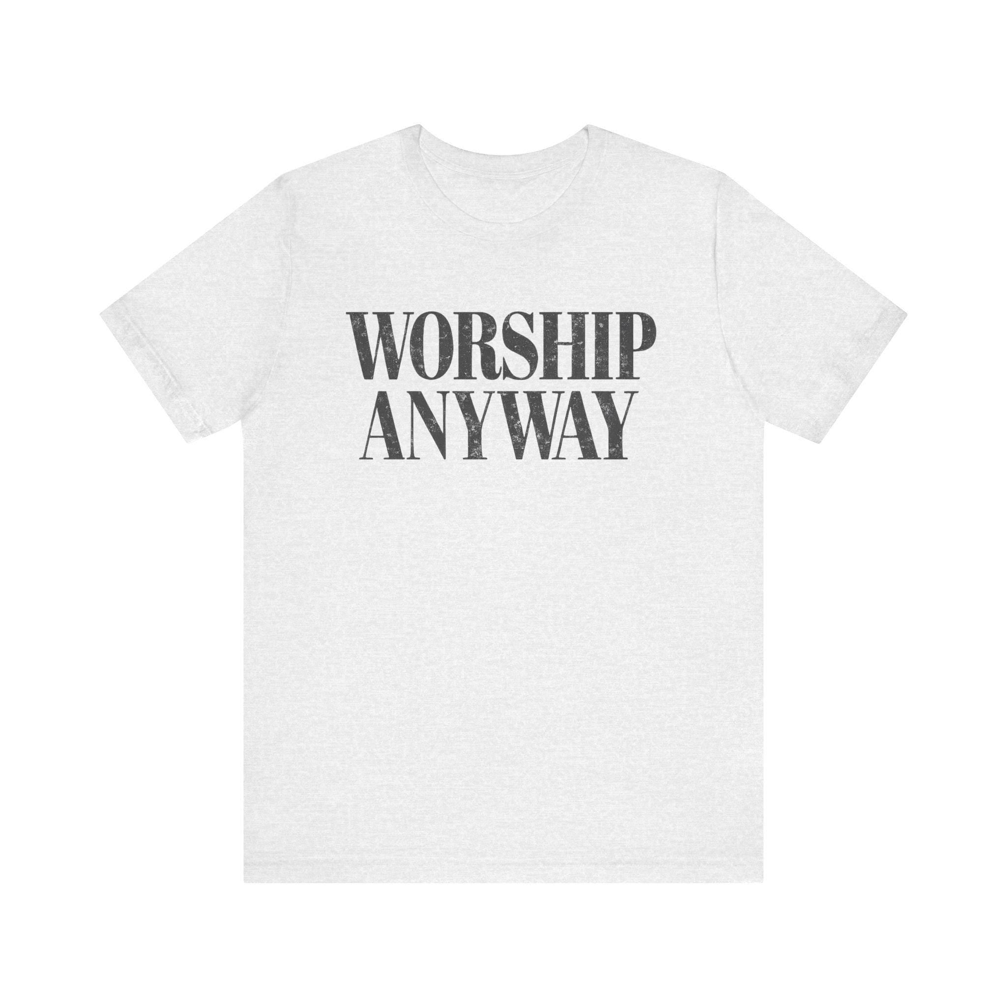 Worship Anyway Tee