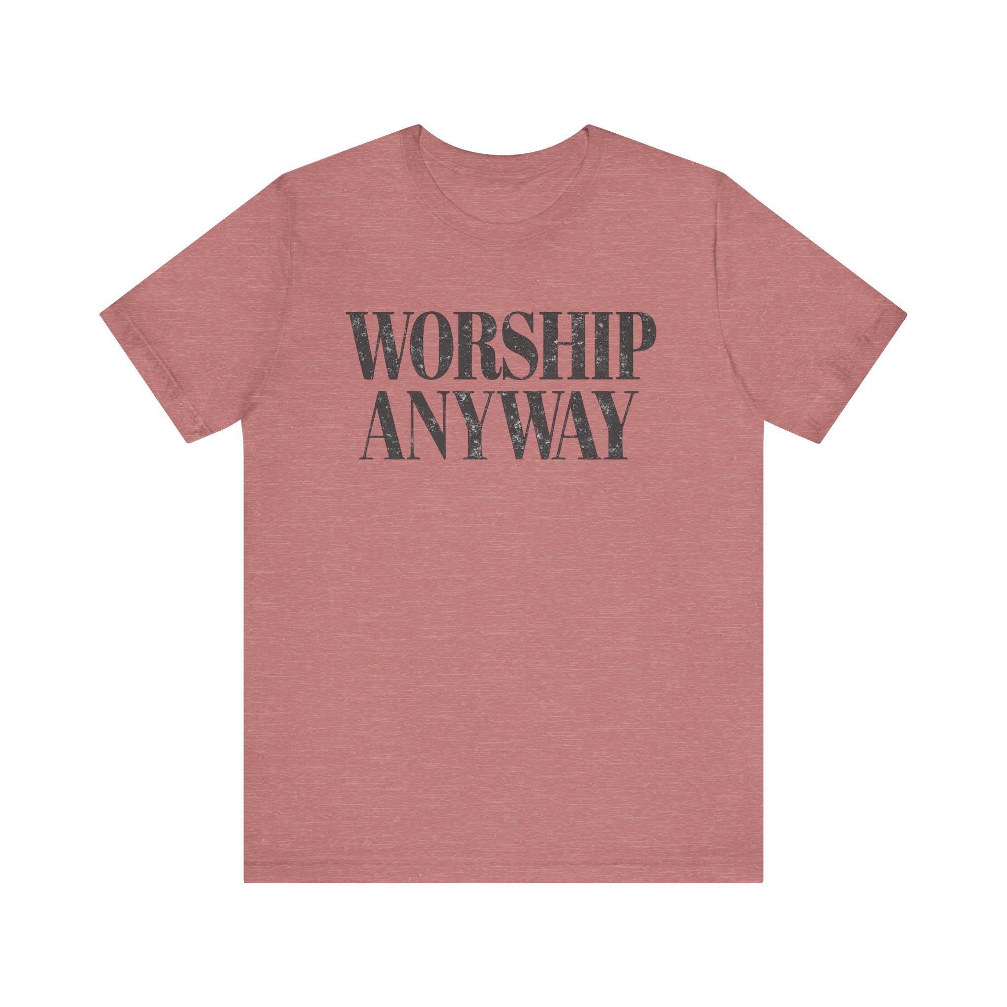 Worship Anyway Tee