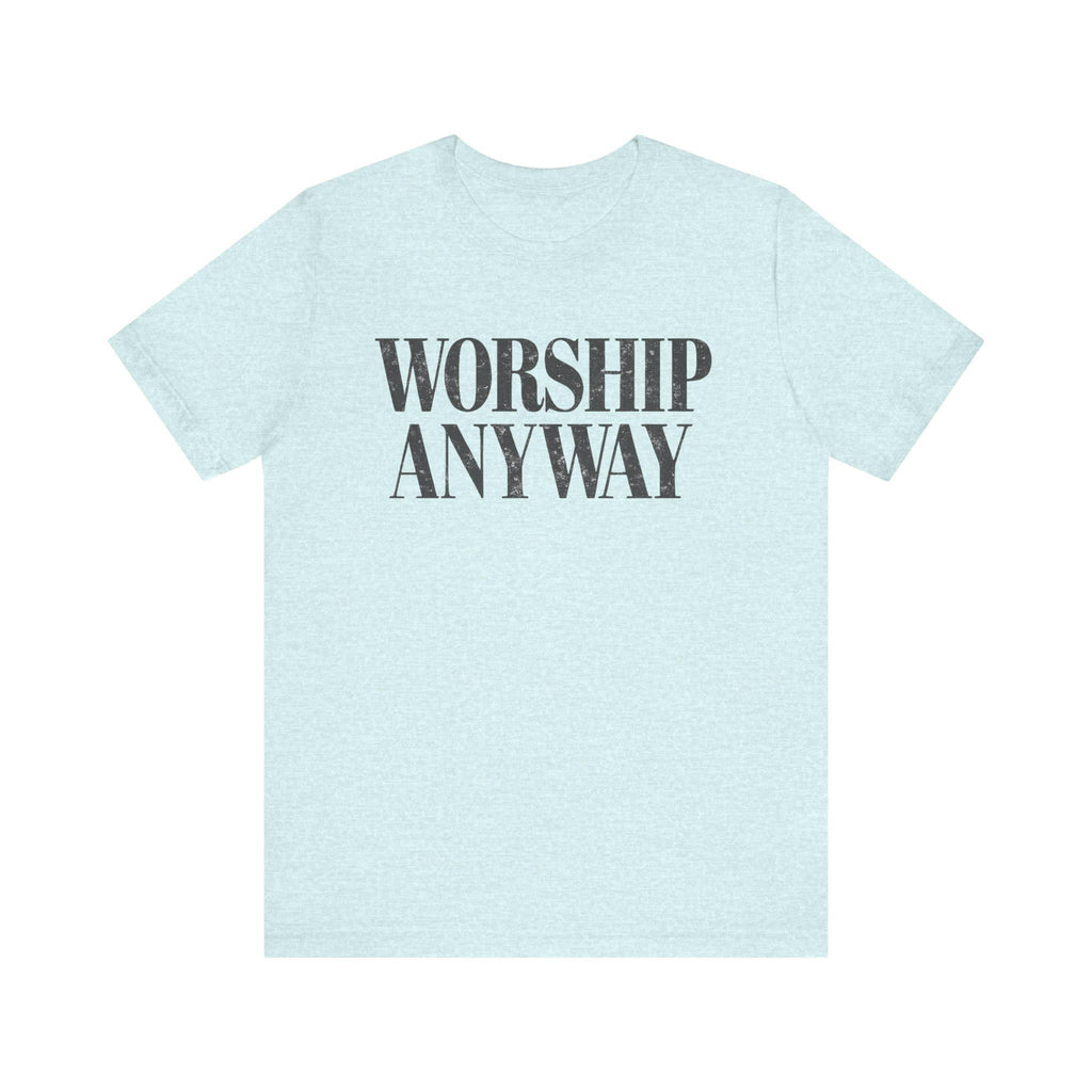 Worship Anyway Tee