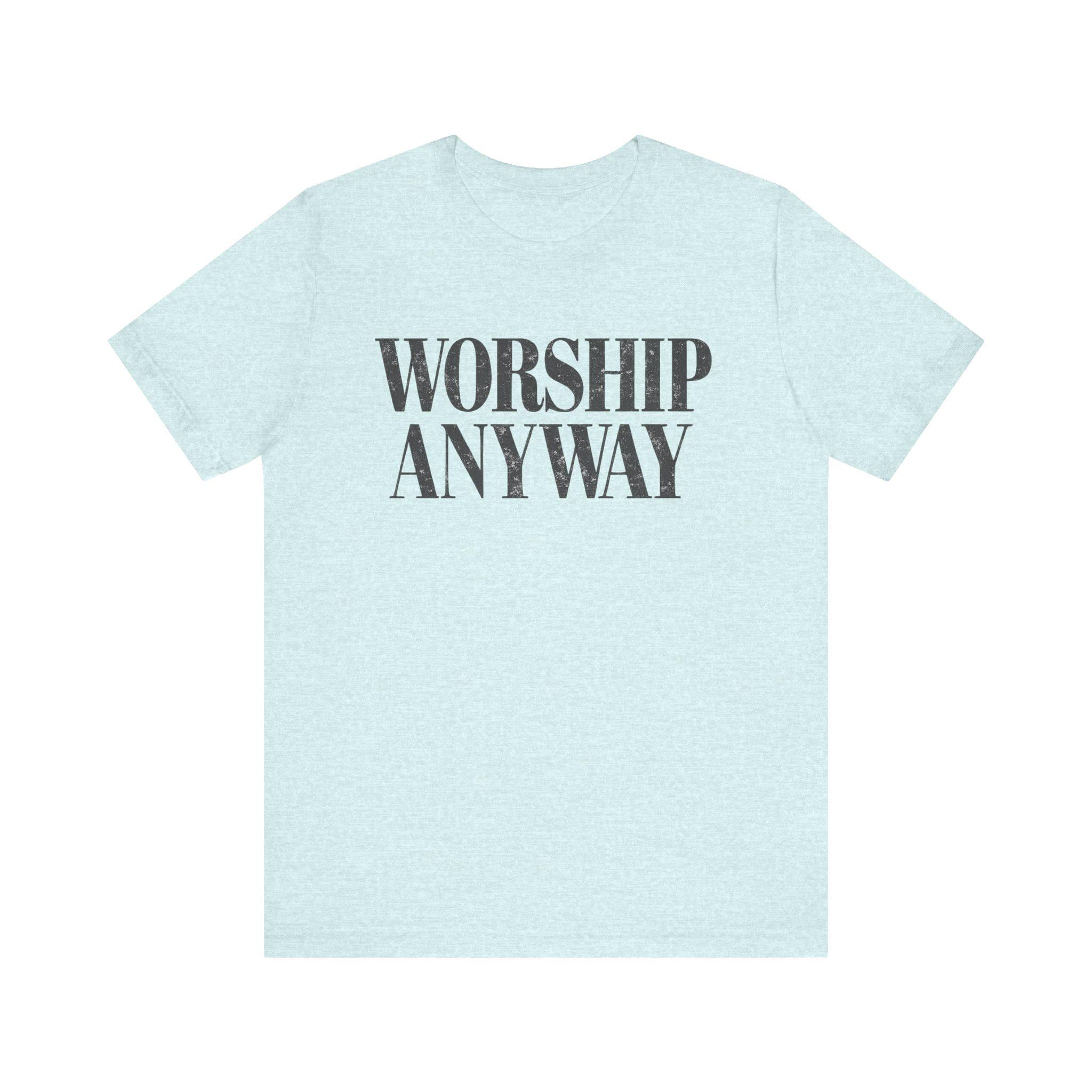 Worship Anyway Tee