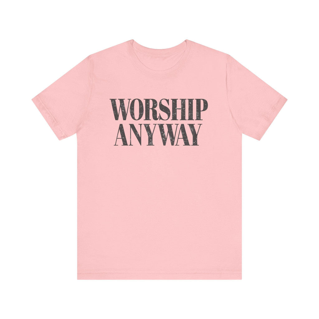 Worship Anyway Tee