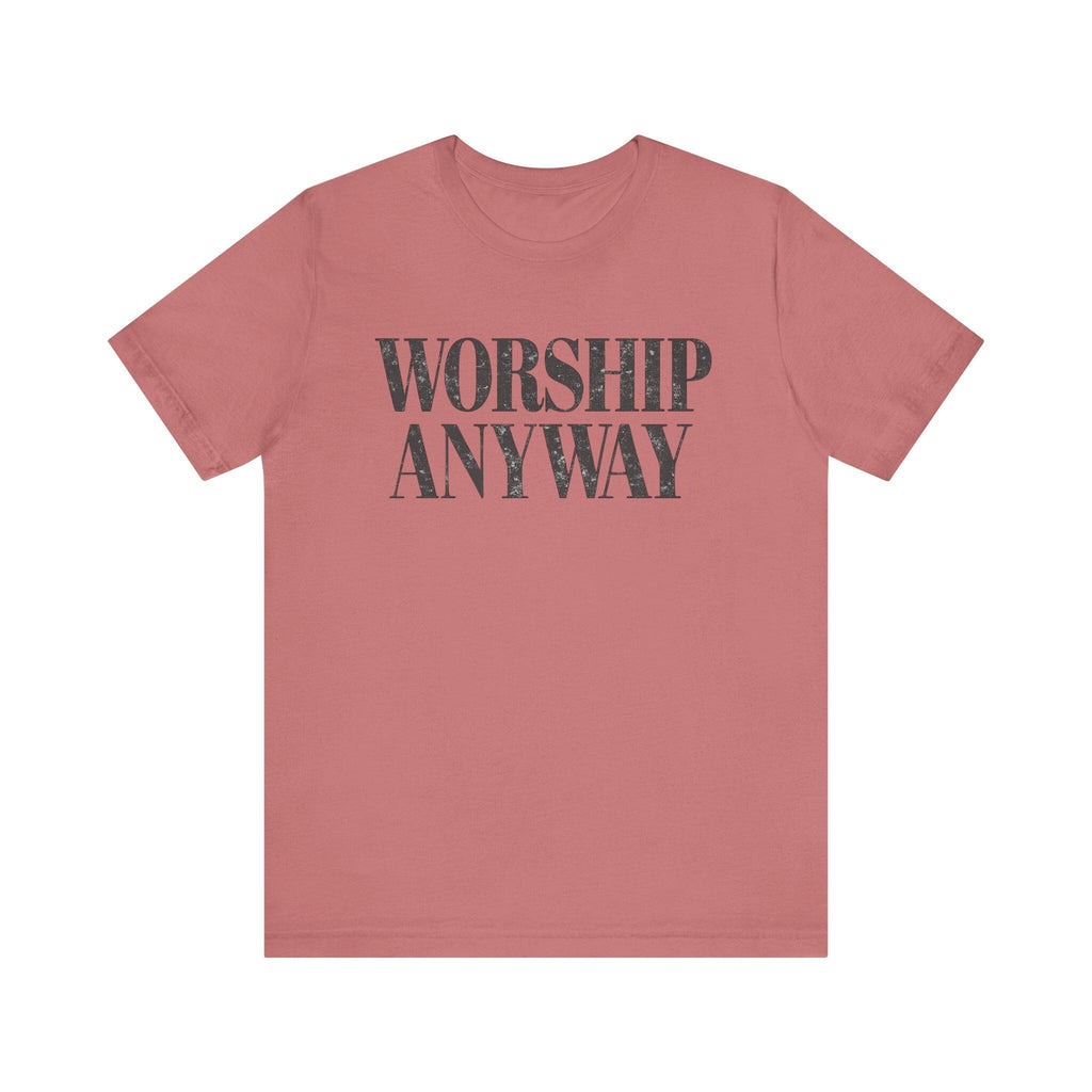 Worship Anyway Tee