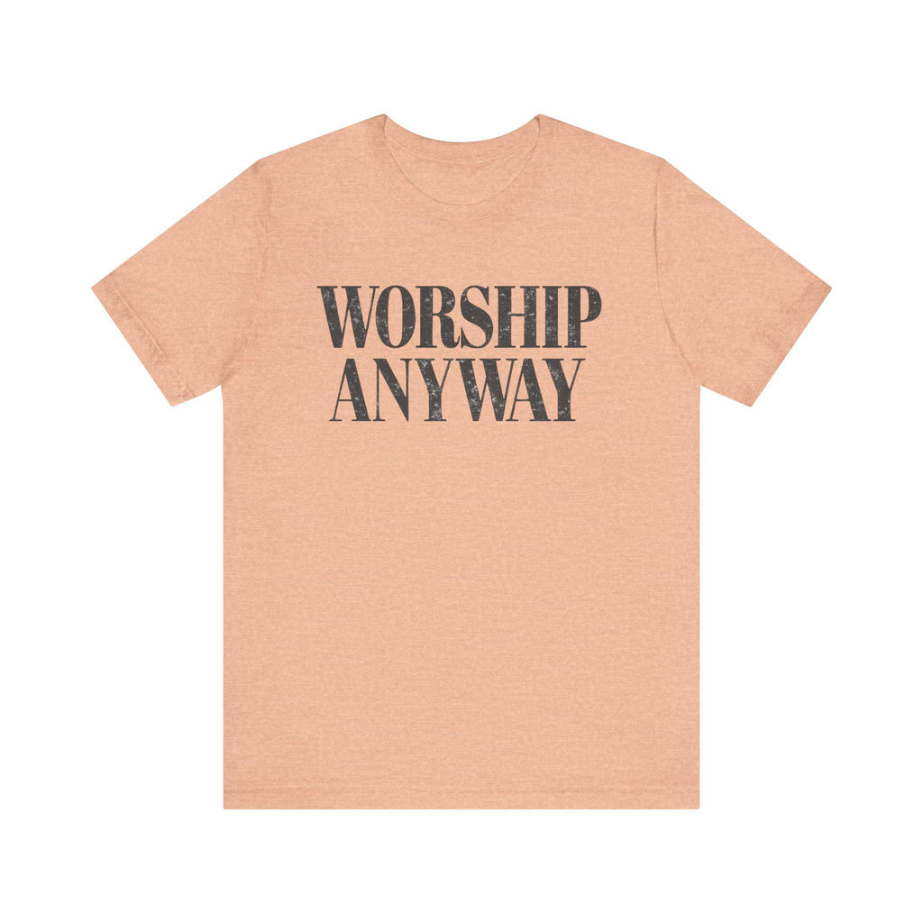 Worship Anyway Tee