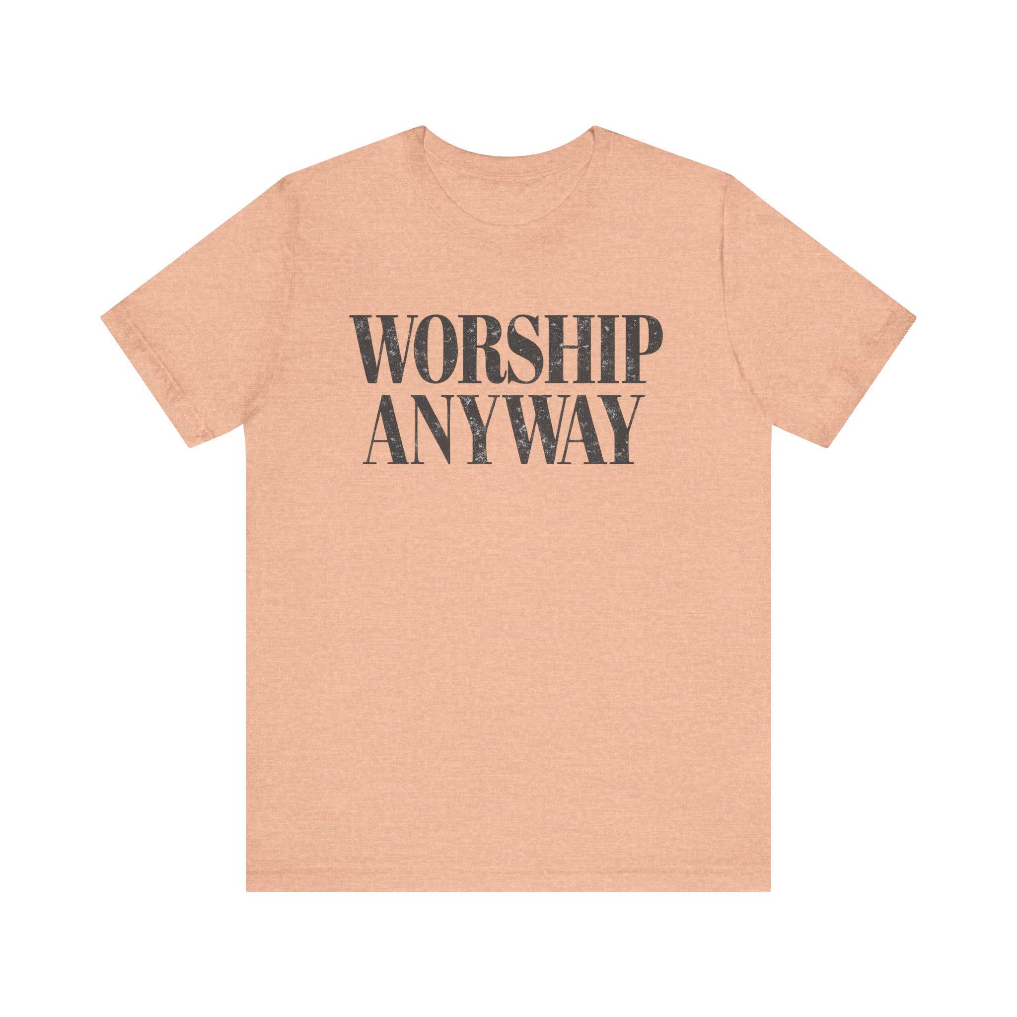 Worship Anyway Tee