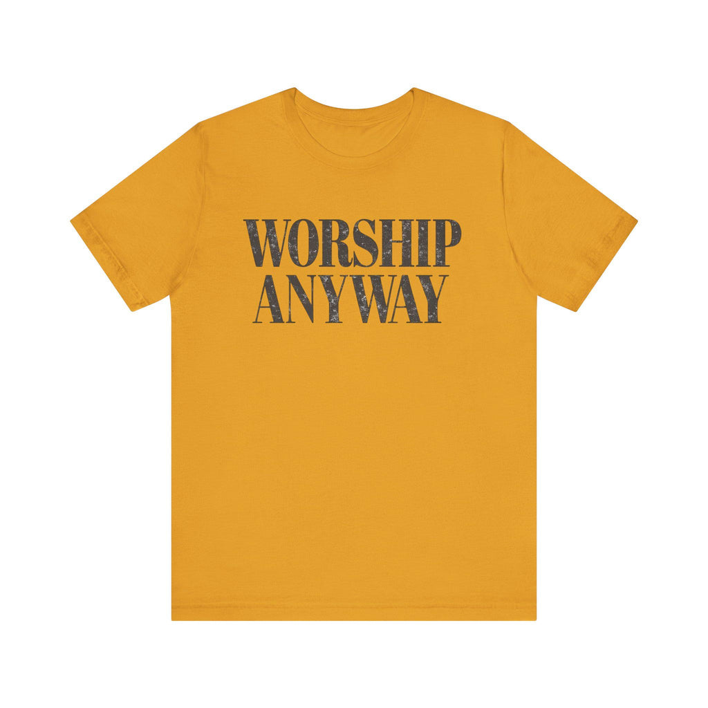 Worship Anyway Tee