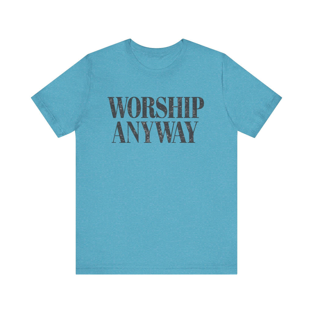 Worship Anyway Tee