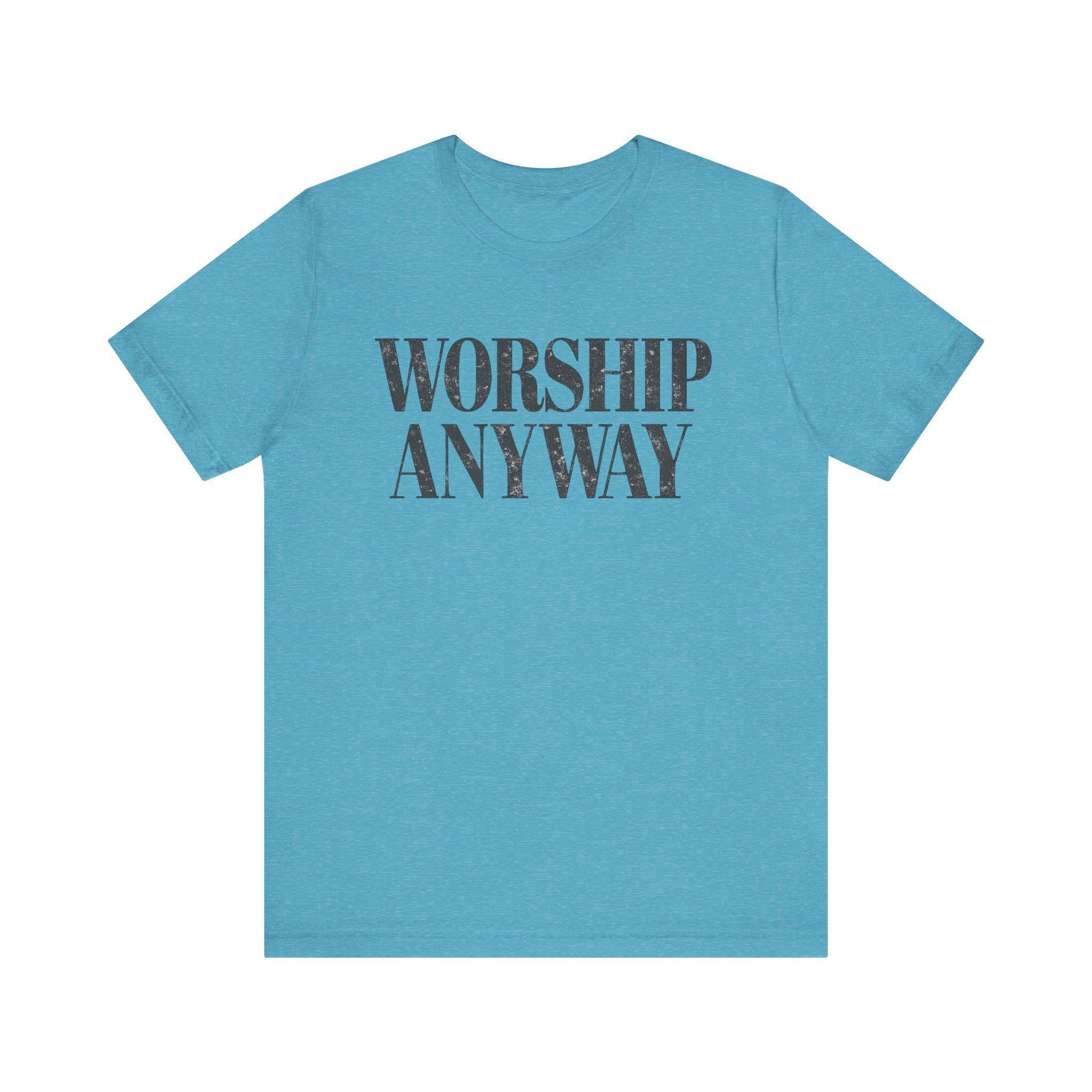 Worship Anyway Tee