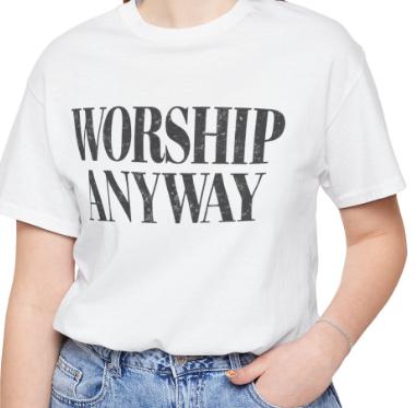 Worship Anyway Tee
